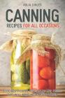 Canning Recipes for All Occasions: Delicious Pickled Vegetables and Fruits That Will Make Your Mouth Water By Julia Chiles Cover Image