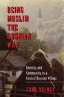 Being Muslim the Bosnian Way: Identity and Community in a Central Bosnian Village (Princeton Studies in Muslim Politics #3) By Tone Bringa Cover Image