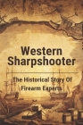 Western Sharpshooter: The Historical Story Of Firearm Experts: Firearms Unit By Annabelle Clammer Cover Image