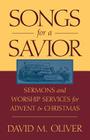 Songs for a Savior: Sermons and Worship Services for Advent and Christmas By David M. Oliver Cover Image