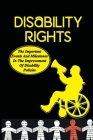 Disability Rights: The Important Events And Milestones In The Improvement Of Disability Policies: Disability History Cover Image