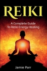 Reiki: A Complete Guide to Reiki Energy Healing Cover Image