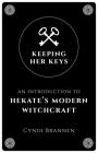 Keeping Her Keys: An Introduction to Hekate's Modern Witchcraft By Cyndi Brannen Cover Image