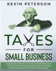 Taxes for Small Business: A Quick-Start Strategies Guide for 2021. How to Lower Your Taxes, Maximize Deductions and Build a Solid Wealth in the By Kevin Peterson Cover Image