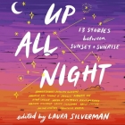 Up All Night: 13 Stories Between Sunset and Sunrise By Laura Silverman, Laura Silverman (Editor), Laura Silverman (Contribution by) Cover Image