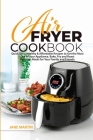 Air Fryer Cookbook: Quick, Easy, Healthy, and Affordable Recipes to Get the Most Out of Your Appliance. Bake, Fry, and Roast Delicious Mea Cover Image