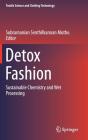 Detox Fashion: Sustainable Chemistry and Wet Processing (Textile Science and Clothing Technology) By Subramanian Senthilkannan Muthu (Editor) Cover Image