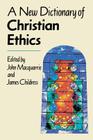 A New Dictionary of Christian Ethics By John MacQuarrie (Editor), James Childress (Editor) Cover Image