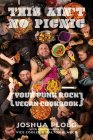 This Ain't No Picnic: Your Punk Rock Vegan Cookbook (Vegan Cookbooks) By Joshua Ploeg, Dalton Blanco (Photographer), Vice Cooler (Photographer) Cover Image