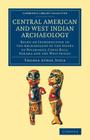 Central American and West Indian Archaeology: Being an Introduction to the Archaeology of the States of Nicaragua, Costa Rica, Panama and the West Ind (Cambridge Library Collection - Archaeology) By Thomas Athol Joyce Cover Image