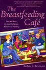 The Breastfeeding Café: Mothers Share the Joys, Challenges, and Secrets of Nursing By Barbara L. Behrmann Cover Image