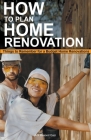 How to Plan Home Renovation: Things to Remember for a Budget Home Renovations By Adil Masood Qazi Cover Image