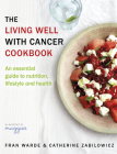 The Living Well With Cancer Cookbook: An Essential Guide to Nutrition, Lifestyle and Health By Fran Warde, Catherine Zabilowicz Cover Image