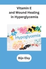Vitamin E and Wound Healing in Hyperglycemia By Bijo Elsy Cover Image