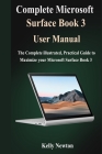Complete Microsoft Surface Book 3 User Manual: The Complete illustrated, Practical Guide to Maximize Your Microsoft Surface Book 3 By Kelly Newton Cover Image