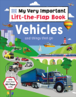 My Very Important Lift-the-Flap Book: Vehicles and Things That Go: With More Than 80 Flaps to Lift (My Very Important  Lift-the-Flap) By DK Cover Image