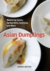 Asian Dumplings: Mastering Gyoza, Spring Rolls, Samosas, and More [A Cookbook] Cover Image