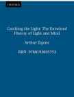 Catching the Light: The Entwined History of Light and Mind By Arthur Zajonc Cover Image