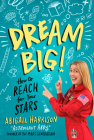 Dream Big!: How to Reach for Your Stars By Abigail Harrison Cover Image
