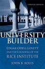 University Builder: Edgar Odell Lovett and the Founding of the Rice Institute By John B. Boles Cover Image