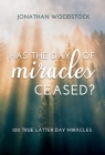 Has the Day of Miracles Ceased?: 100 True Latter-Day Miracles: 100 True Latter-Day Miracles By Jonathan Woodstock Cover Image