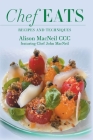 Chef Eats: Recipes and Techniques By Alison MacNeil, Patricia Timmermans (Editor) Cover Image