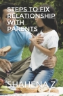 Steps to Fix Relationship with Parents By Shahena Z Cover Image