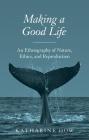 Making a Good Life: An Ethnography of Nature, Ethics, and Reproduction By Katharine Dow Cover Image