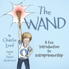 The Wand: A Fun Introduction to Entrepreneurship By Charlie Lord, David Anderson (Illustrator) Cover Image