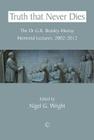 Truth That Never Dies: The Dr G.R. Beasley-Murray Memorial Lectures 2002-2012 By Nigel G. Wright (Editor) Cover Image