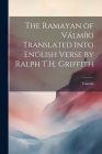The Ramayan of Válmíki Translated Into English Verse by Ralph T.H. Griffith By Valmiki Valmiki Cover Image