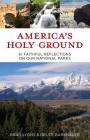 America's Holy Ground: 61 Faithful Reflections on Our National Parks By Brad Lyons, Bruce Barkhauer Cover Image