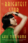 The Brightest Star: A Historical Novel Based on the True Story of Anna May Wong By Gail Tsukiyama Cover Image