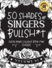 50 Shades of singers Bullsh*t: Swear Word Coloring Book For singers: Funny gag gift for singers w/ humorous cusses & snarky sayings singers want to s Cover Image