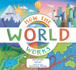 How the World Works: A Hands-On Guide to Our Amazing Planet (Explore the Earth) By Christiane Dorion, Beverley Young (Illustrator) Cover Image