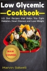 Low Glycemic Cookbook: LGI Diet Recipes that Helps You Fight Diabetes, Heart Disease and Lose Weight By Marvin Sidwell Cover Image