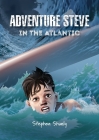 Adventure Steve in the Atlantic (for 8-13 year olds) By Stephen Shanly, Lakicevic Dusan (Illustrator) Cover Image