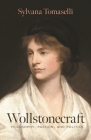 Wollstonecraft: Philosophy, Passion, and Politics By Sylvana Tomaselli Cover Image