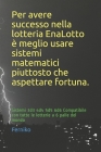 Per avere successo nella lotteria EnaLotto è meglio usare sistemi matematici piuttosto che aspettare fortuna.: Sistemi 3d3 4d4 5d5 6d6 Compatibile con Cover Image