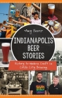 Indianapolis Beer Stories: History to Modern Craft in Circle City Brewing (American Palate) By Amy Beers Cover Image