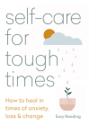 Self-care for Tough Times: How to heal in times of anxiety, loss & change By Suzy Reading Cover Image