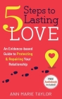 5 Steps to Lasting Love: an evidence-based guide to protecting & repairing your relationship By Ann Marie Taylor Cover Image