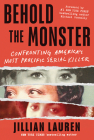 Behold the Monster: Confronting America's Most Prolific Serial Killer By Jillian Lauren, Michael Connelly (Foreword by) Cover Image