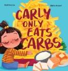 Carly Only Eats Carbs (a Tale of a Picky Eater) By Katrina Liu, Bella Ansori (Illustrator) Cover Image