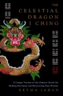 The Celestial Dragon I Ching: A Unique Version of the Chinese Oracle for Making Decisions and Discovering Your Destiny Cover Image