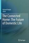 The Connected Home: The Future of Domestic Life By Richard Harper (Editor) Cover Image
