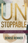 Unstoppable: Pressing Through Fear, Offense, and Negative Opinions to Fulfill God's Purpose Cover Image