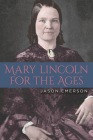 Mary Lincoln for the Ages By Jason Emerson Cover Image