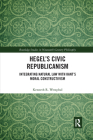 Hegel's Civic Republicanism: Integrating Natural Law with Kant's Moral Constructivism (Routledge Studies in Nineteenth-Century Philosophy) By Kenneth Westphal Cover Image