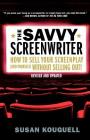 The Savvy Screenwriter: How to Sell Your Screenplay (and Yourself) Without Selling Out! By Susan Kouguell Cover Image